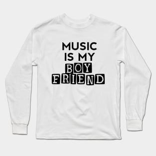 Music Is My Boyfriend - Embrace Your Passion for Music Long Sleeve T-Shirt